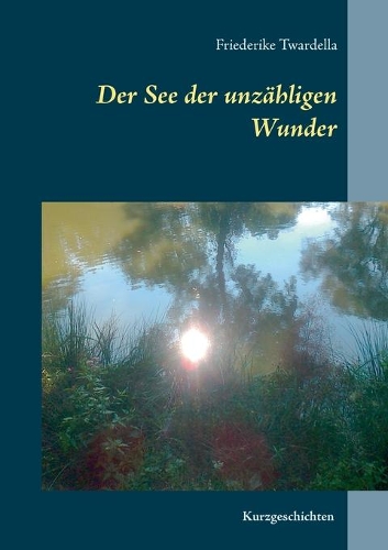 Der See der unzähligen Wunder: Kurzgeschichten(German)