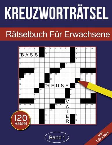 Kreuzworträtsel - Rätselbuch für Erwachsene: Kreuzworträtselbuch für Erwachsene mit 120 Kreuzworträtseln - Band 1(1 Kreuzworträtselbücher Für Erwachsene)