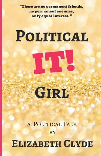 Political IT! Girl: A Political Tale By Elizabeth Clyde
