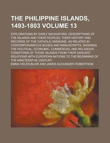 The Philippine Islands, 1493-1803; Explorations by Early Navigators, Descriptions of the Islands and Their Peoples, Their History and Records