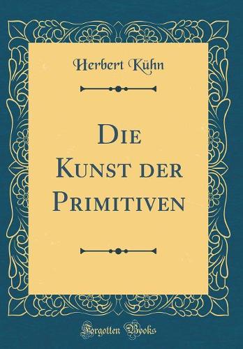 Die Kunst der Primitiven (Classic Reprint)