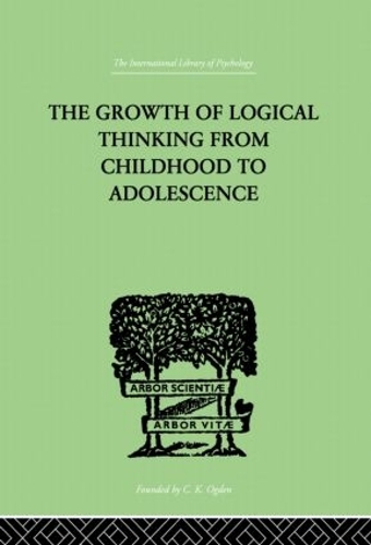 The Growth Of Logical Thinking From Childhood To Adolescence: An Essay on the Construction of Formal Operational Structures