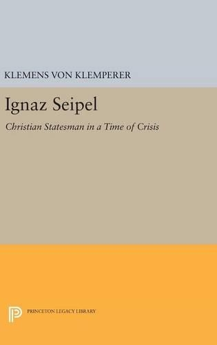 Ignaz Seipel: Christian Statesman in a Time of Crisis(Princeton Legacy Library)