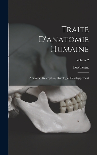 Traité D'anatomie Humaine: Anatomie Descriptive, Histologie, Développement; Volume 2