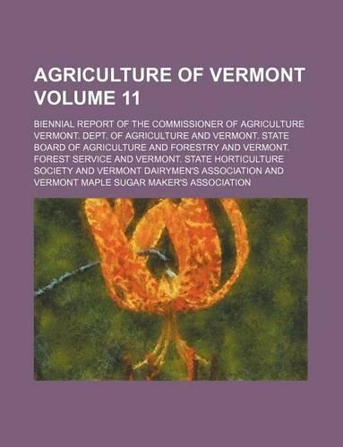 Agriculture of Vermont Volume 11; Biennial Report of the Commissioner of Agriculture: (English)