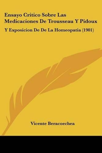 Ensayo Critico Sobre Las Medicaciones De Trousseau Y Pidoux: Y Exposicion De De La Homeopatia (1901)(Spanish)