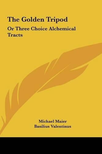 The Golden Tripod: Or Three Choice Alchemical Tracts(English)