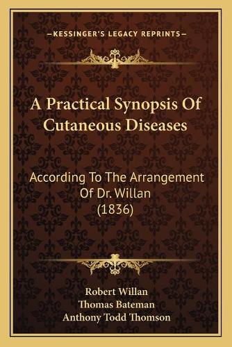 A Practical Synopsis Of Cutaneous Diseases: According To The Arrangement Of Dr. Willan (1836)(English)