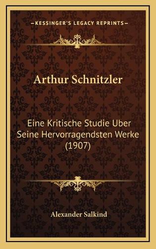 Arthur Schnitzler: Eine Kritische Studie Uber Seine Hervorragendsten Werke (1907)