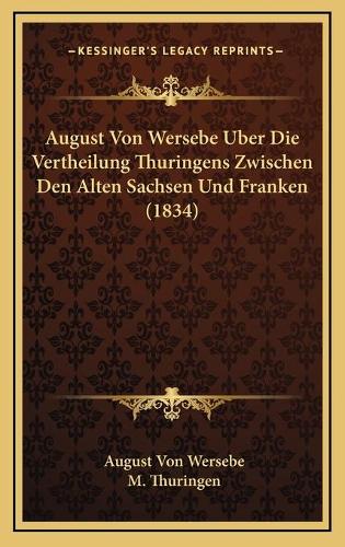 August Von Wersebe Uber Die Vertheilung Thuringens Zwischen Den Alten Sachsen Und Franken (1834): (German)