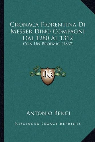 Cronaca Fiorentina Di Messer Dino Compagni Dal 1280 Al 1312: Con Un Proemio (1837)(Italian)