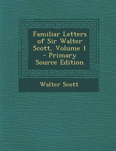 Familiar Letters of Sir Walter Scott, Volume 1