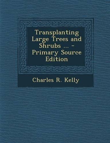 Transplanting Large Trees and Shrubs ... - Primary Source Edition