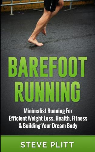 Barefoot Running: Minimalist Running For Efficient Weight Loss, Health, Fitness & Building Your Dream Body(English)