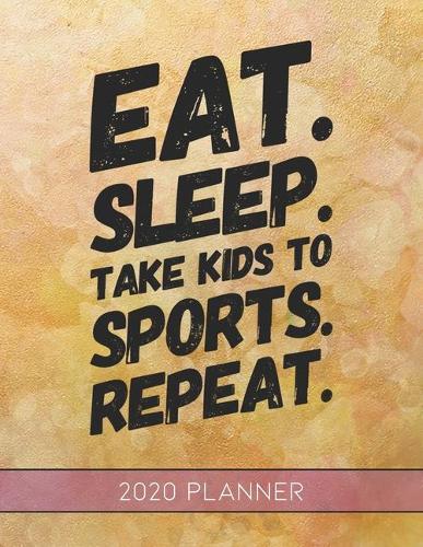 Eat Sleep Take Kids To Sports Repeat