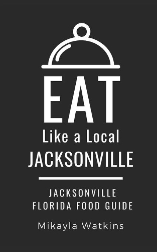 Eat Like a Local-Jacksonville: Jacksonville Florida Food Guide(20 Eat Like a Local United States Cities & Towns)