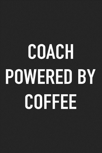 Coach Powered by Coffee: A 6x9 Inch Matte Softcover Journal Notebook with 120 Blank Lined Pages and a Funny Caffeine Loving Cover Slogan