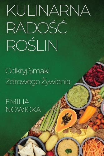 Kulinarna Radośc Roślin: Odkryj Smaki Zdrowego Zywienia
