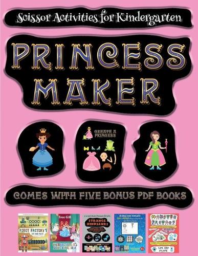 Scissor Activities for Kindergarten (Princess Maker - Cut and Paste): This book comes with a collection of downloadable PDF books that will help your child make an excellent start to his/her education. Books are design(31 Scissor Activities for Kindergarten)