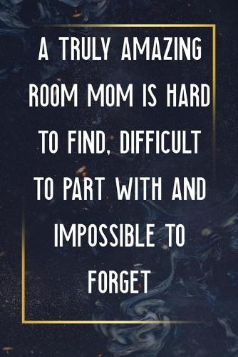 A Truly Amazing Room Mom Is Hard To Find, Difficult To Part With And Impossible To Forget