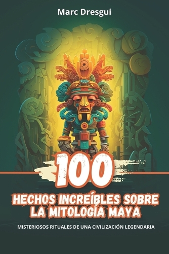 100 Hechos Increíbles sobre la Mitología Maya