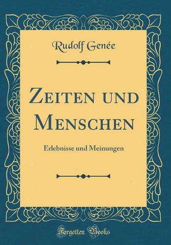 Zeiten und Menschen: Erlebnisse und Meinungen (Classic Reprint)