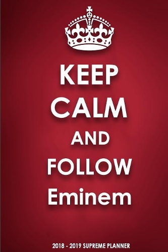 Keep Calm and Follow Eminem 2018-2019 Supreme Planner