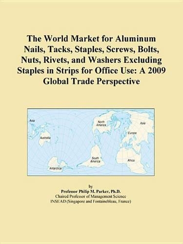The World Market for Aluminum Nails, Tacks, Staples, Screws, Bolts, Nuts, Rivets, and Washers Excluding Staples in Strips for Office Use