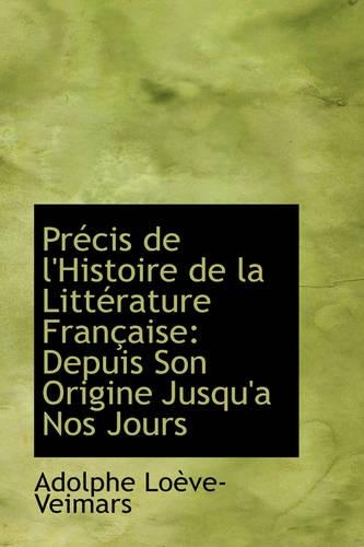 PR Cis de L'Histoire de La Litt Rature Fran Aise: Depuis Son Origine Jusqu'a Nos Jours(English)