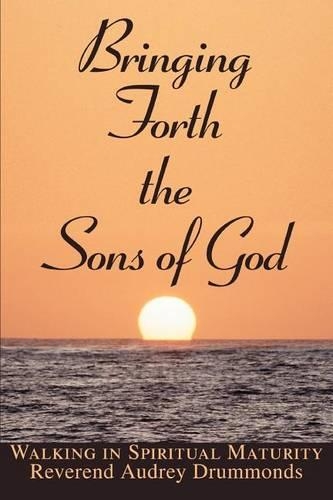 Bringing Forth the Sons of God: Walking in Spiritual Maturity(English)