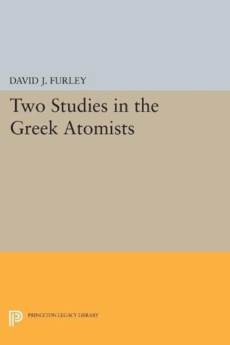 Two Studies in the Greek Atomists: (Princeton Legacy Library)