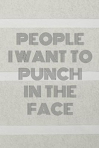 People I Want To Punch In The Face: Lined Cream Paper Journal Dairy Doodle Notebook 6x9 110 Pages 60 Sheets