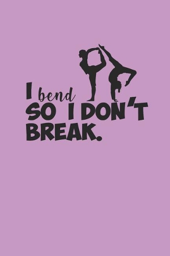 I Bend So I Don't Break: Notebook Yoga Meditation Namaste Notizbuch Journal 6x9 Lined