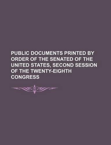 Public Documents Printed by Order of the Senated of the United States, Second Session of the Twenty-Eighth Congress