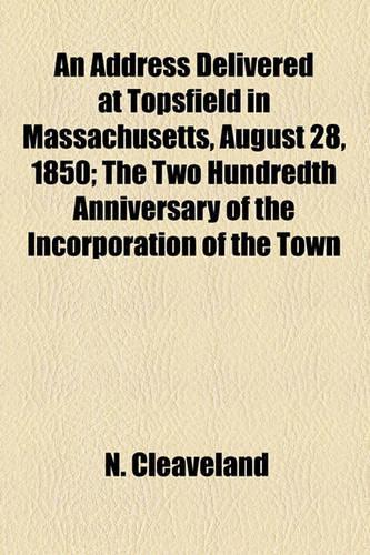 An Address Delivered at Topsfield in Massachusetts, August 28, 1850; The Two Hundredth Anniversary of the Incorporation of the Town