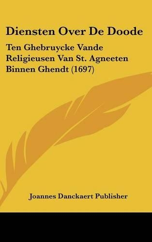 Diensten Over de Doode: Ten Ghebruycke Vande Religieusen Van St. Agneeten Binnen Ghendt (1697)(Latin)
