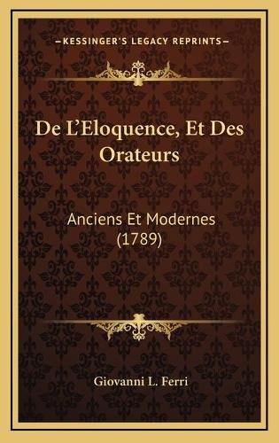 De L'Eloquence, Et Des Orateurs: Anciens Et Modernes (1789)