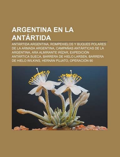 Argentina En La Antartida: Antartida Argentina, Rompehielos y Buques Polares de La Armada Argentina, Campanas Antarticas de La Argentina(Spanish)