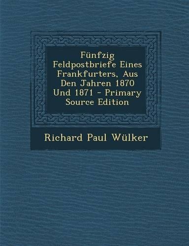 Funfzig Feldpostbriefe Eines Frankfurters, Aus Den Jahren 1870 Und 1871