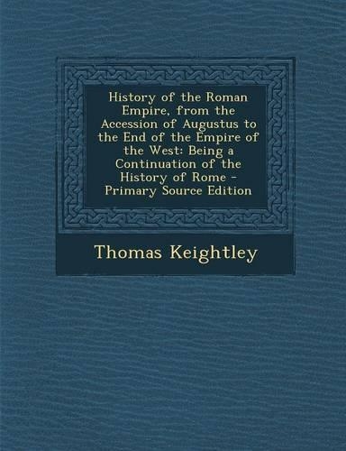 History of the Roman Empire, from the Accession of Augustus to the End of the Empire of the West: Being a Continuation of the History of Rome - Primar(English)