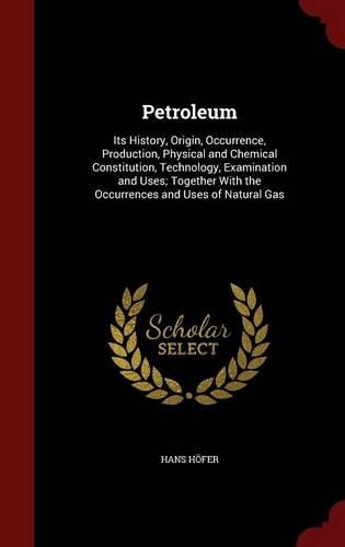 Petroleum: Its History, Origin, Occurrence, Production, Physical and Chemical Constitution, Technology, Examination and Uses; Together With the Occurrences and(English)