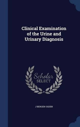 Clinical Examination of the Urine and Urinary Diagnosis