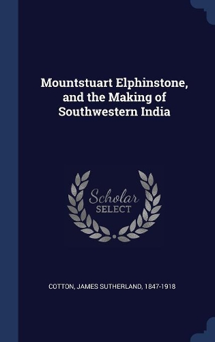 Mountstuart Elphinstone, and the Making of Southwestern India