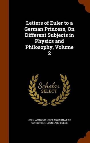 Letters of Euler to a German Princess, On Different Subjects in Physics and Philosophy, Volume 2