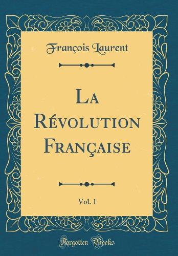 La Révolution Française, Vol. 1 (Classic Reprint)