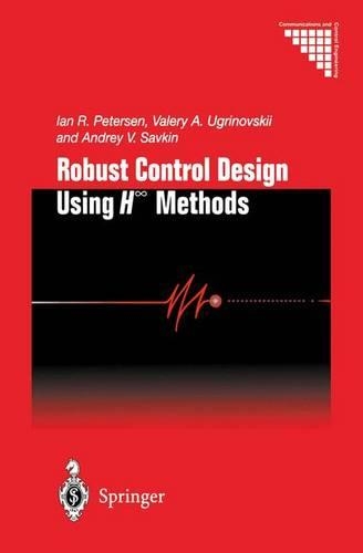 Robust Control Design Using H-8 Methods: (Communications and Control Engineering)