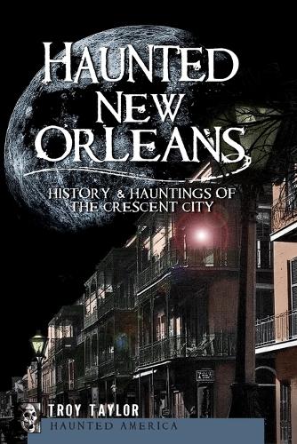 Haunted New Orleans: History & Hauntings of the Crescent City(Haunted America)