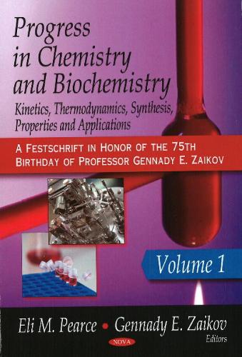 Progress in Chemistry & Biochemistry: Kinetics, Thermodynamics, Synthesis, Properties & Applications: Volume 1