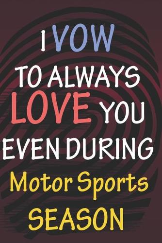 I VOW TO ALWAYS LOVE YOU EVEN DURING Motor Sports SEASON