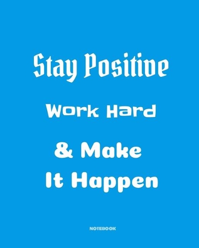 Stay positive, work hard & make it happen